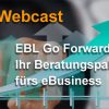 Webcast: "EBL Go Forward" - 100% geförderte Beratung für Ihr eBusiness