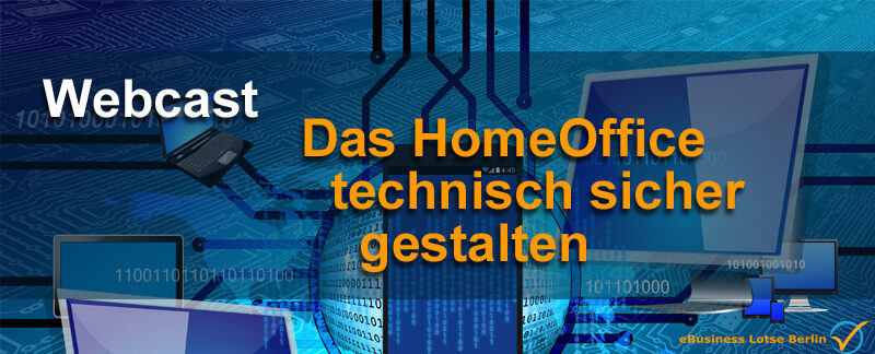 Die Homeoffice-Organisation professionell und technisch sicher gestalten